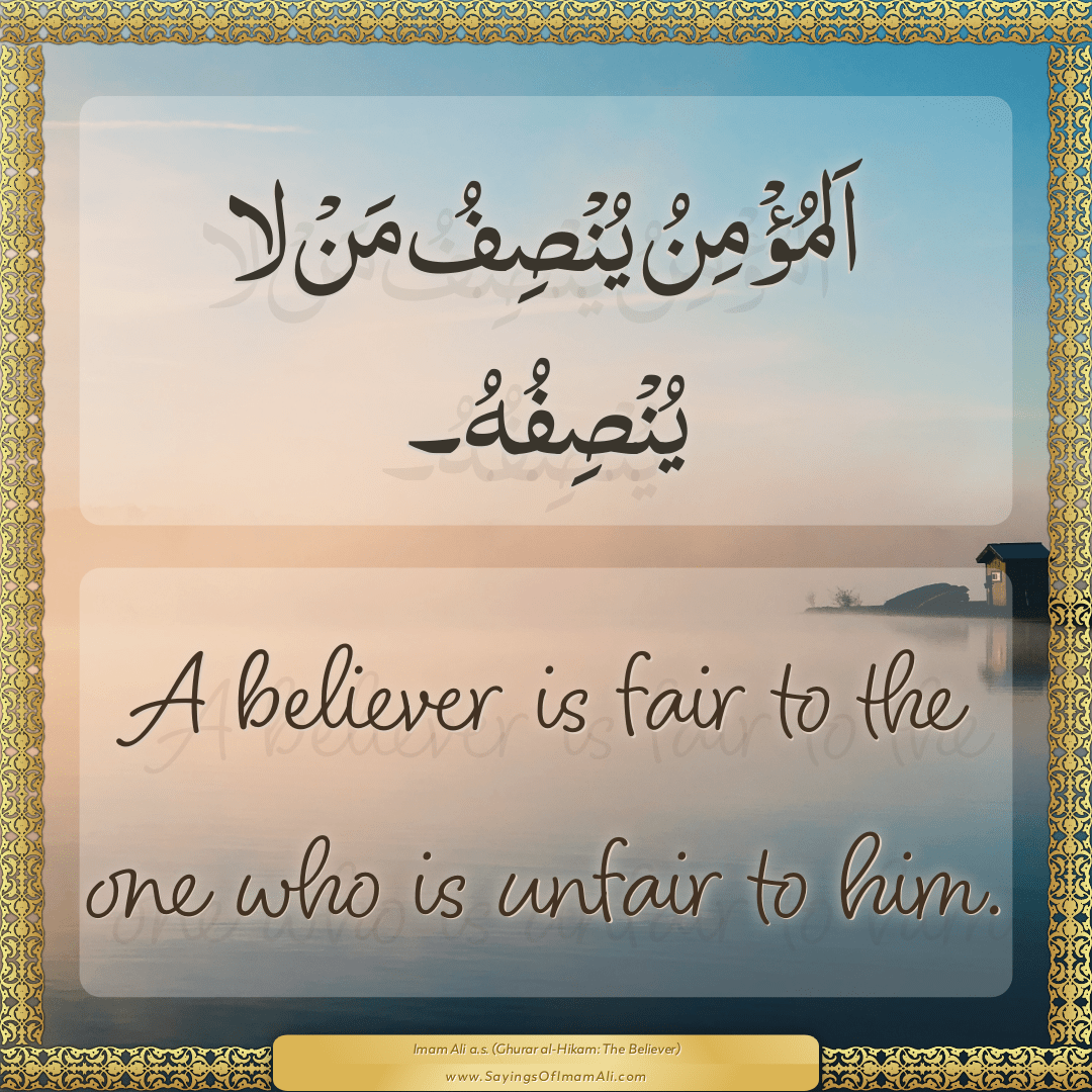 A believer is fair to the one who is unfair to him.